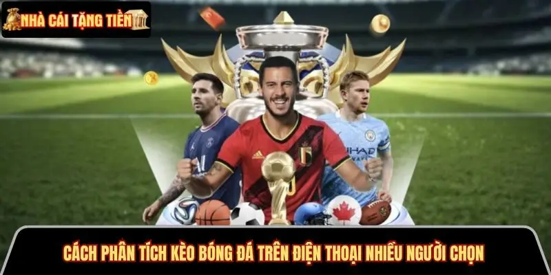 Cách phân tích kèo bóng đá trên điện thoại nhiều người chọn 
