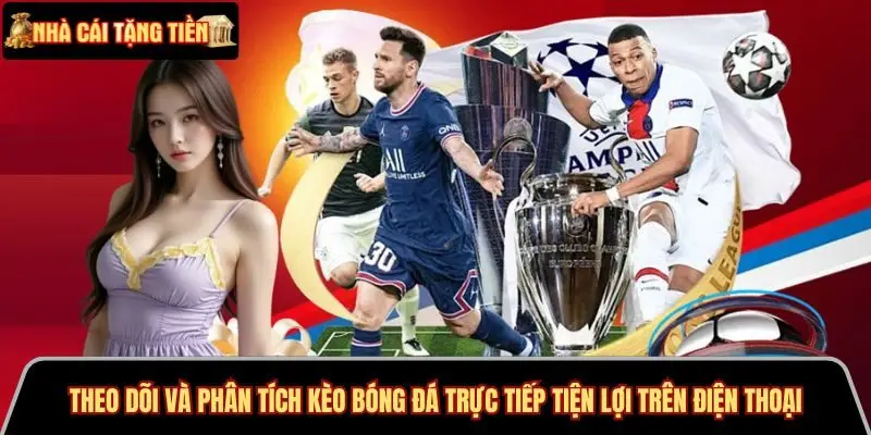 Theo dõi và phân tích kèo bóng đá trực tiếp tiện lợi trên điện thoại