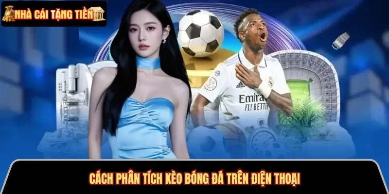 Kiểm tra dữ liệu và tỷ lệ kèo bóng đá trên điện thoại cẩn thận