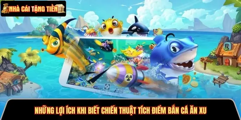 Những lợi ích khi biết chiến thuật tích điểm bắn cá ăn xu
